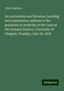 John Ferguson: On universities and libraries, teaching and examination: address to the graduates in medicine at the close of the Summer Session, University of Glasgow, Tuesday, July 30, 1878, Buch