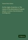 Thomas Henry Huxley: On the origin of species; or, The causes of the phenomena of organic nature: a course of six lectures to working men, Buch