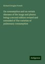 Richard Douglas Powell: On consumption and on certain diseases of the lungs and pleura: being a second edition revised and extended of The varieties of pulmonary consumption, Buch