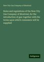 New City Gas Company of Montreal: Rules and regulations of the New City Gas Company of Montreal, for the introduction of gas: together with the terms upon which consumers will be supplied, Buch