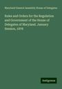 Maryland General Assembly House of Delegates: Rules and Orders for the Regulation and Government of the House of Delegates of Maryland. January Session, 1878, Buch