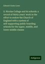 Edward Clarke Lowe: S. Nicolas College and its schools: a record of thirty years' work in the effort to endow the Church of England with a system of self-supporting public boarding schools for the upper, middle, and lower middle classes, Buch