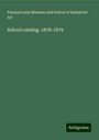 Pennsylvania Museum and School of Industrial Art: School catalog, 1878-1879, Buch