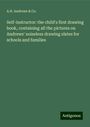 A. H. Andrews & Co.: Self-instructor: the child's first drawing book, containing all the pictures on Andrews' noiseless drawing slates for schools and families, Buch