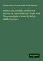 James Anthony Froude: Science and theology, ancient and modern by James Anthony Froude. And The sovereignty of ethics by Ralph Waldo Emerson, Buch