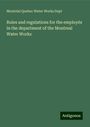 Montréal Quebec Water Works Dept: Rules and regulations for the employés in the department of the Montreal Water Works, Buch