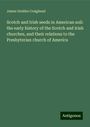 James Geddes Craighead: Scotch and Irish seeds in American soil: the early history of the Scotch and Irish churches, and their relations to the Presbyterian church of America, Buch