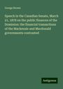 George Brown: Speech in the Canadian Senate, March 21, 1878 on the public finances of the Dominion: the financial transactions of the Mackenzie and Macdonald governments contrasted, Buch