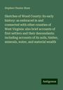 Stephen Chester Shaw: Sketches of Wood County: its early history: as embraced in and connected with other counties of West Virginia: also brief accounts of first settlers and their descendants: including accounts of its soils, timber, minerals, water, and material wealth, Buch