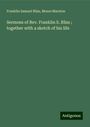 Franklin Samuel Bliss: Sermons of Rev. Franklin S. Bliss ; together with a sketch of his life, Buch