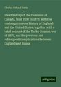 Charles Richard Tuttle: Short history of the Dominion of Canada, from 1500 to 1878: with the contemporaneous history of England and the United States, together with a brief account of the Turko-Russian war of 1877, and the previous and subsequent complications between England and Russia, Buch