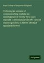 Royal College Of Surgeons Of England: Tattooing as a means of communicating syphilis: an investigation of twenty-two cases exposed to inoculation with the virus of mucous patches, in fifteen of which syphilis followed, Buch