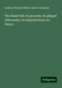 Andrew Dickson White: The Bland bill; its grounds, its alleged dishonesty, its imperfections, its future, Buch