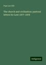 Pope Leo XIII: The church and civilization: pastoral letters for Lent 1877-1878, Buch