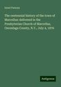 Israel Parsons: The centennial history of the town of Marcellus: delivered in the Presbyterian Church of Marcellus, Onondaga County, N.Y., July 4, 1876, Buch