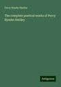 Percy Bysshe Shelley: The complete poetical works of Percy Bysshe Shelley, Buch