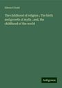 Edward Clodd: The childhood of religion ; The birth and growth of myth ; and, the childhood of the world, Buch