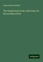 Edwin Francis Hatfield: The Chapel hymn book, with tunes: for the worship of God, Buch