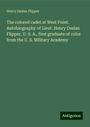 Henry Ossian Flipper: The colored cadet at West Point. Autobiography of Lieut. Henry Ossian Flipper, U. S. A., first graduate of color from the U. S. Military Academy, Buch