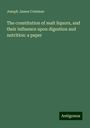 Joseph James Coleman: The constitution of malt liquors, and their influence upon digestion and nutrition: a paper, Buch