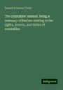 Samuel Robinson Clarke: The constables' manual: being a summary of the law relating to the rights, powers, and duties of constables, Buch