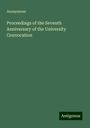 Anonymous: Proceedings of the Seventh Anniversary of the University Convocation, Buch