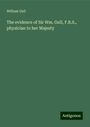 William Gull: The evidence of Sir Wm. Gull, F.R.S., physician to her Majesty, Buch