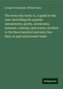 George Cruikshank: The every day book: or, A guide to the year: describing the popular amusements, sports, ceremonies, manners, customs, and events, incident to the three hundred and sixty-five days, in past and present times, Buch