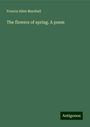 Francis Allan Marshall: The flowers of spring. A poem, Buch