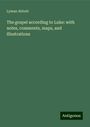 Lyman Abbott: The gospel according to Luke: with notes, comments, maps, and illustrations, Buch