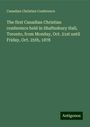 Canadian Christian Conference: The first Canadian Christian conference held in Shaftesbury Hall, Toronto, from Monday, Oct. 21st until Friday, Oct. 25th, 1878, Buch