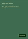 Robert Green Ingersoll: The gods, and other lectures, Buch