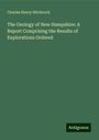 Charles Henry Hitchcock: The Geology of New Hampshire: A Report Comprising the Results of Explorations Ordered, Buch