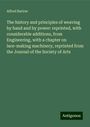 Alfred Barlow: The history and principles of weaving by hand and by power: reprinted, with considerable additions, from Engineering, with a chapter on lace-making machinery, reprinted from the Journal of the Society of Arts, Buch