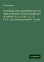 William Leggo: The history of the administration of the Right Honorable Frederick Temple, Earl of Dufferin, K.P., G.C.M.G., K.C.B., F.R.S., late governor general of Canada, Buch