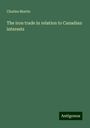 Charles Martin: The iron trade in relation to Canadian interests, Buch