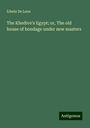 Edwin De Leon: The Khedive's Egypt; or, The old house of bondage under new masters, Buch