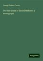 George Ticknor Curtis: The last years of Daniel Webster: a monograph, Buch