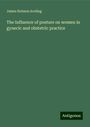 James Hobson Aveling: The Influence of posture on women in gynecic and obstetric practice, Buch