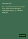 George Smith Drew: The human life of Christ revealing the order of the universe: being the Hulsean lectures for 1877; with an appendix, Buch