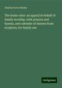 Charles Force Deems: The home-altar: an appeal in behalf of family worship; with prayers and hymns, and calender of lessons from scripture, for family use, Buch