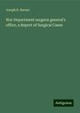 Joseph K. Barnes: War Department surgeon general's office, a Report of Surgical Cases, Buch