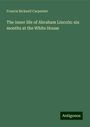 Francis Bicknell Carpenter: The inner life of Abraham Lincoln: six months at the White House, Buch