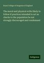 Royal College Of Surgeons Of England: The moral and physical evilts likely to follow if practices intended to act as checks to the population be not strongly discouraged and condemned, Buch