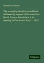 Samuel Dana Horton: The monetary situation: an address delivered by request of the American Social Science Association at its meeting in Cincinnati, May 21, 1878, Buch