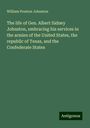 William Preston Johnston: The life of Gen. Albert Sidney Johnston, embracing his services in the armies of the United States, the republic of Texas, and the Confederate States, Buch