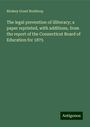 Birdsey Grant Northrop: The legal prevention of illiteracy; a paper reprinted, with additions, from the report of the Connecticut Board of Education for 1875, Buch