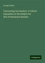 George Eastes: Concerning Vaccination. A Critical Exposition of the Subject for Non-Professional Readers, Buch