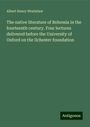 Albert Henry Wratislaw: The native literature of Bohemia in the fourteenth century. Four lectures delivered before the University of Oxford on the Ilchester foundation, Buch