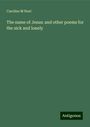 Caroline M Noel: The name of Jesus: and other poems for the sick and lonely, Buch